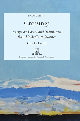 Crossings: Essays on Poetry and Translation from Hlderlin to Jaccottet - Louth, Charlie