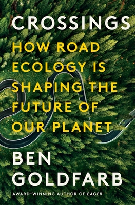 Crossings: How Road Ecology Is Shaping the Future of Our Planet - Goldfarb, Ben