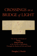 CROSSINGS on a BRIDGE of LIGHT: The Songs and Deeds of GESAR, KING OF LING as He Travels to Shambhala Through the Realms of Life and Death - Penick, Douglas J