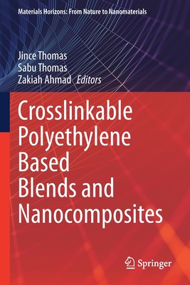 Crosslinkable Polyethylene Based Blends  and Nanocomposites - Thomas, Jince (Editor), and Thomas, Sabu (Editor), and Ahmad, Zakiah (Editor)