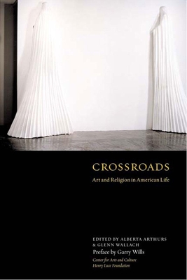 Crossroads: Art and Religion in American Life - Arthurs, Alberta (Editor), and Wallach, Glenn (Editor), and Center for Arts and Culture (Compiled by)