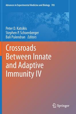 Crossroads Between Innate and Adaptive Immunity IV - Katsikis, Peter D (Editor), and Schoenberger, Stephen P (Editor), and Pulendran, Bali (Editor)