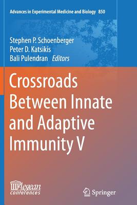 Crossroads Between Innate and Adaptive Immunity V - Schoenberger, Stephen P (Editor), and Katsikis, Peter D (Editor), and Pulendran, Bali (Editor)