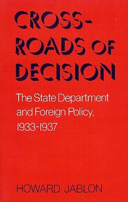 Crossroads of Decision: The State Department and Foreign Policy, 1933-1937 - Jablon, Howard
