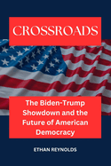 Crossroads: The Biden-Trump Showdown and the Future of American Democracy