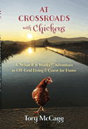 Crossroads with Chickens: A "What If it Works?" Adventure in off-Grid Living & Quest for Home