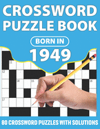 Crossword Puzzle Book: Born In 1949: Crossword Puzzle Book For All Word Games Lover Seniors And Adults With Supplying Large Print 80 Puzzles And Solutions Who Were Born In 1949