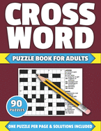 Crossword Puzzle Book For Adults: Crossword Puzzle Book For Adults And All Other Puzzle Fans In 2021 Containing 90 Large Print Puzzles With Solutions
