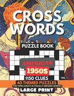 Crosswords Puzzle Book - American 1950s Vol.1: 1150 Clues, 40 Large Print Puzzles + Fun Facts & Trivia, Solutions For Teens, Curious Minds, Adults, Seniors, Elderly, Visually Impaired For Baby Boomers, Vintage Retro 50s Pop Culture Lovers