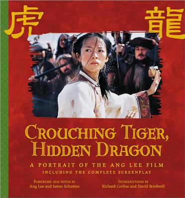 Crouching Tiger, Hidden Dragon: A Portrait of the Ang Lee Film - Lee, Ang, and Schamus, James, and Corliss, Richard