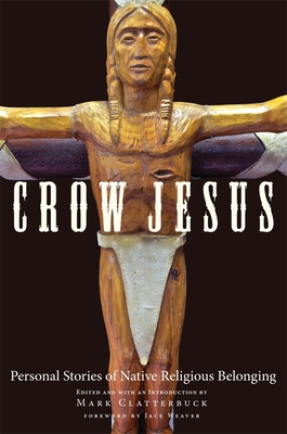 Crow Jesus: Personal Stories of Native Religious Belonging - Clatterbuck, Mark