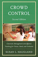 Crowd Control: Classroom Management and Effective Teaching for Chorus, Band, and Orchestra