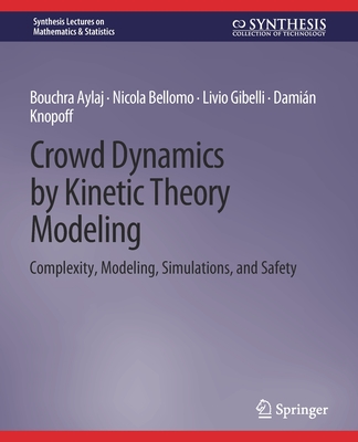 Crowd Dynamics by Kinetic Theory Modeling: Complexity, Modeling, Simulations, and Safety - Aylaj, Bouchra, and Bellomo, Nicola, and Gibelli, Livio