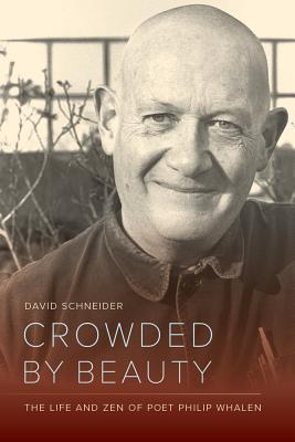 Crowded by Beauty: The Life and Zen of Poet Philip Whalen - Schneider, David