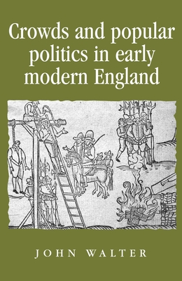 Crowds and Popular Politics in Early Modern England - Walter, John, and Lake, Peter (Editor), and Milton, Anthony (Editor)