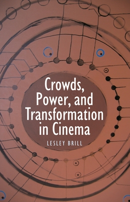 Crowds, Power, and Transformation in Cinema - Brill, Lesley