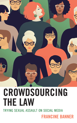 Crowdsourcing the Law: Trying Sexual Assault on Social Media - Banner, Francine