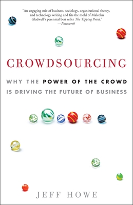 Crowdsourcing: Why the Power of the Crowd Is Driving the Future of Business - Howe, Jeff