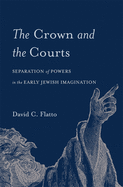 Crown and the Courts: Separation of Powers in the Early Jewish Imagination