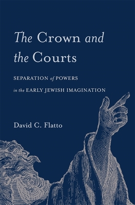 Crown and the Courts: Separation of Powers in the Early Jewish Imagination - Flatto, David C