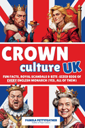 Crown Culture UK: Fun Facts, Royal Scandals & Bite-Sized Bios of Every English Monarch (Yes, All of Them)