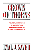 Crown of Thorns: Political Martyrdom in America from Abraham Lincoln to Martin Luther King, Jr.