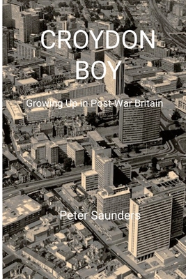 Croydon Boy: Growing up in post-war Britain - Saunders, Peter