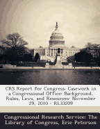 Crs Report for Congress: Casework in a Congressional Office: Background, Rules, Laws, and Resources: November 4, 2010 - Rl33209