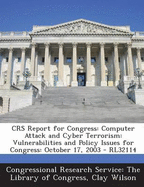 Crs Report for Congress: Computer Attack and Cyber Terrorism: Vulnerabilities and Policy Issues for Congress: October 17, 2003 - Rl32114 - Wilson, Clay, and Congressional Research Service the Libr (Creator)
