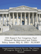 Crs Report for Congress: Fuel Ethanol: Background and Public Policy Issues: May 8, 2003 - Rl30369