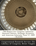 Crs Report for Congress: Indonesia: Domestic Politics, Strategic Dynamics, and American Interests: May 20, 2005 - Rl32394