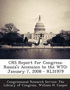 Crs Report for Congress: Russia's Accession to the Wto: January 7, 2008 - Rl31979 - Cooper, William H, Professor, and Congressional Research Service the Libr (Creator)