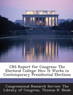 Crs Report for Congress: The Electoral College: How It Works in Contemporary Presidential Elections