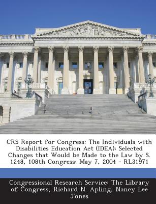 Crs Report for Congress: The Individuals with Disabilities Education ACT (Idea): Selected Changes That Would Be Made to the Law by S. 1248, 108 - Apling, Richard N, and Jones, Nancy Lee, and Congressional Research Service the Libr (Creator)