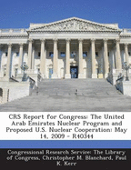 Crs Report for Congress: The United Arab Emirates Nuclear Program and Proposed U.S. Nuclear Cooperation: May 14, 2009 - R40344