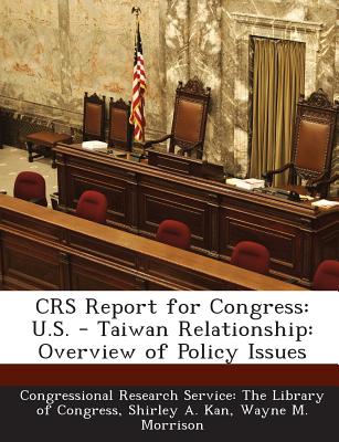 Crs Report for Congress: U.S. - Taiwan Relationship: Overview of Policy Issues - Kan, Shirley Ann, and Morrison, Wayne M, and Congressional Research Service the Libr (Creator)