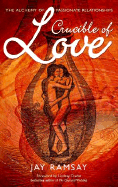 Crucible of Love: The Path to Passionate and True Relationships