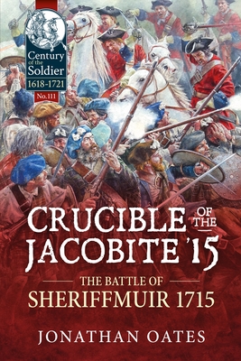 Crucible of the Jacobite '15: The Battle of Sheriffmuir 1715 - Oates, Jonathan