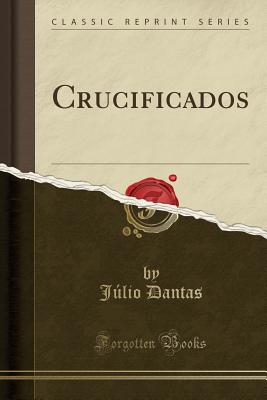 Crucificados (Classic Reprint) - Dantas, Julio
