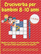 Cruciverba Per Bambini 8-10 Anni: Migliora la lettura, il vocabolario e l'ortografia con oltre 1000 nuove parole da scoprire