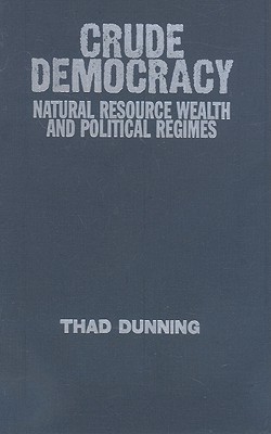 Crude Democracy: Natural Resource Wealth and Political Regimes - Dunning, Thad