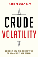 Crude Volatility: The History and the Future of Boom-Bust Oil Prices