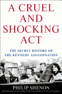 Cruel and Shocking Act: The Secret History of the Kennedy Assassination