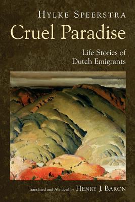 Cruel Paradise: Life Stories of Dutch Emigrants - Speerstra, Hylke