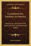 Cruindmeli Sive Fulcharii Ars Metrica: Beitrag Zur Geschichte Der Karolingischen Gelehrsamkeit (1883)