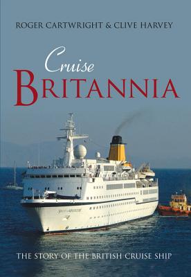 Cruise Britannia: The Story of the British Cruise Ship - Cartwright, Roger, and Harvey, Clive