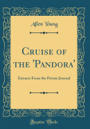 Cruise of the 'Pandora': Extracts from the Private Journal (Classic Reprint)