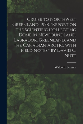 Cruise to Northwest Greenland, 1938, "Report on the Scientific Collecting Done in Newfoundland, Labrador, Greenland, and the Canadian Arctic, With Field Notes," by David C. Nutt - Schmitt, Waldo L (Waldo Lasalle) 18 (Creator)