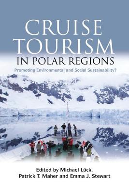 Cruise Tourism in Polar Regions: Promoting Environmental and Social Sustainability? - Luck, Michael (Editor), and Maher, Patrick T. (Editor), and Stewart, Emma J. (Editor)