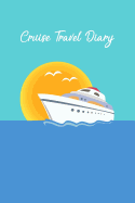 Cruise Travel Diary: A Vacation Journal For Your Cruise Ship Vacation